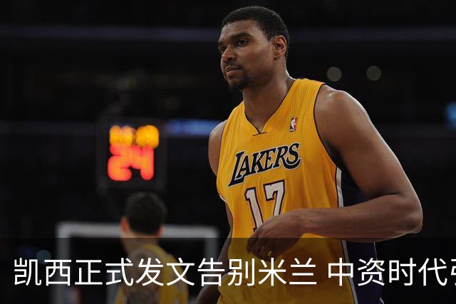 凯西正式发文告别米兰 中资时代引援已全部离队